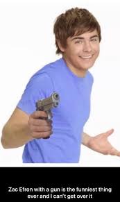 See, rate and share the best zac efron memes, gifs and funny pics. Zac Efron With A Gun Is The Funniest Thing Ever And I Can T Get Over It Zac Efron With A Gun Is The Funniest Thing Ever And I Can T Get Over