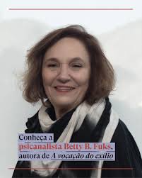 Betty Bernardo Fuks é uma psicanalista e escritora que dedicou sua obra a  investigar as interseções entre psicanálise, cultura e identidade. Seus  livros "A vocação do exílio", “Freud e a cultura” e "