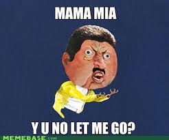Mama Mia Mama Mia Mama Mia Let Me Go Nothing Really Matter Silly Pictures Mama Mia Letting Go Of Him