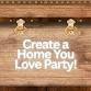 Create a Home You Love Party!