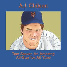 Tom Seaver: An Amazing All-Star for All Time, by A. J. Chilson