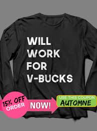 Will Work 4 V Bucks Fortnite Funny T Shirts 2020 Shopping Tshirt T Shirt Shirts
