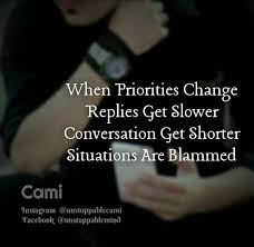 When Priorities Change Replies Get Slower Conversation Get Shorter Situations Are Blammed Cami Priorities Quotes Conversation Quotes Bio Quotes