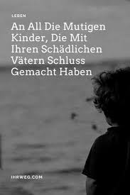 An All Die Mutigen Kinder Die Mit Ihren Schadlichen Vatern Schluss Gemacht Haben Vater Zitate Vater Spruche Spruche Zitate Leben