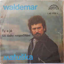 He was an actor, known for pelísky (1999), cekání na dést (1978) and rebelové (2001). Waldemar Matuska Ty A Ja Uz Lasky Nespocitam 1976 Vinyl Discogs