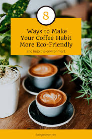 Eight Ways To Make Your Coffee Habit More Eco Friendly Fair Trade Food Fair Trade Coffee But First Coffee