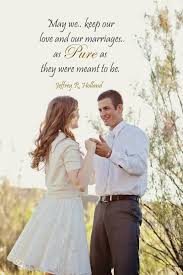 May The Joy Of Our Fidelity To The Highest And Best Within Us Be Ours As We Keep Our Love And Our Marriages O Lds Prophets Eternal Love Quotes Christian Love
