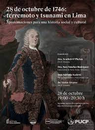 Este ocurrió el 28 de octubre de 1746 siendo josé antonio manso de velasco el virrey del perú. Conferencia Virtual 28 De Octubre De 1746 Terremoto Y Tsunami En Lima Aproximaciones Para Una Historia Social Y Cultural Instituto Riva Aguero Pucpinstituto Riva Aguero Pucp