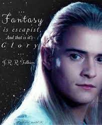 Two of the best book quotes from legolas. Fantasy Is Escapist And That Is Its Glory J R R Tolkien Quote Legolas Lotr Legolas Legolas And Thranduil