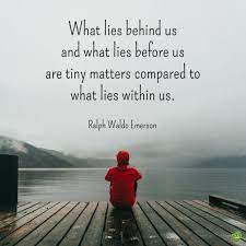 What Lies Behind Us And What Lies Before Us Are Tiny Matters Compared To What Lies Within Us Ralph Waldo Emerson 600 600 R Quotesporn