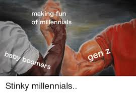 Those damn gen z, amirite? Making Fun Of Millennials Baby Boomers Gen Z Millennials Meme On Awwmemes Com