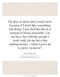 I M Free Of Stress And Worries Now Because If I Don T Like Picture Quotes