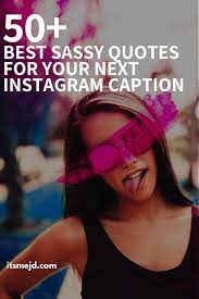 That's why we sometimes rely on popular song lyrics or captions that everyone seems to be posting these days. 50 Best Sassy Quotes Perfect For Your Next Instagram Caption