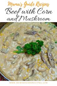 When it involves making a homemade ground beef cream of mushroom , this recipes is constantly a favored. Beef With Corn And Mushroom Mama S Guide Recipes Beef Recipes