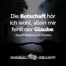 Die Botschaft Hor Ich Wohl Allein Mir Fehlt Der Glaube Goethe Zitat