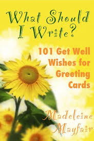 I am keeping our bed warm for you, and i hope that you are back in it 3. What Should I Write 101 Get Well Wishes For Greeting Cards Ebook Von Madeleine Mayfair 9781516323845 Rakuten Kobo Osterreich