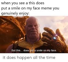 Check spelling or type a new query. When You See A This Does Put A Smile On My Face Meme You Genuinely Enjoy But This Does Put A Smile On My Face It Does Happen All The Time