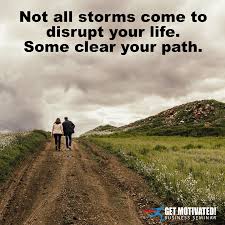 The results are a happy learning community, ready to break the challenges of life and soar to great heights. Business Quotes On Following A Path Not All Storms Come To Disrupt Your Life Some Clear Your Path Dogtrainingobedienceschool Com