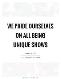 We Pride Ourselves On All Being Unique Shows Picture Quotes