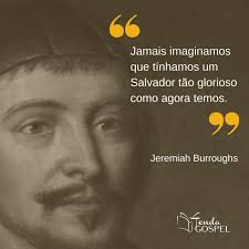Jamais imaginamos que tínhamos um Salvador tão glorioso como agora temos."  Jeremiah Burroughs #Livraria #VideiraVerdadeira #Videira  #LojaVideiraVerdadeira #LivrosEvangelicos #VersiculoDoDia #Bíblia  #BíbliaSagrada #GrandesAutores #JeremiahBurroughs
