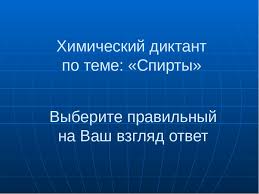 Химический диктант по органической химии по теме «углеводороды с алифатической цепью». Prezentaciya Po Himii Na Temu Spirty 10 Klass Primenenie I Himicheskij Diktant