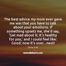 So the best advice i have ever received was how to respond to advice in general. The Best Advice My Mom Ever Gave Me Was That You Have Idlehearts