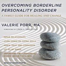 Overcoming Borderline Personality Disorder A Family Guide For Healing And Change Porr Ma Valerie Postel Donna Dimeff Phd Linda A 9781541462007 Amazon Com Books