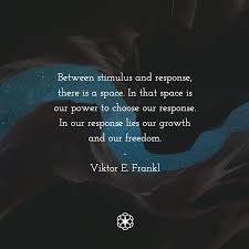 Between Stimulus And Response There Is A Space In That Space Is Our Power To Choose Our Response In Our Response Lies Our Inspirational Quotes Words Quotes