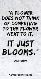 Motivational Quote A Flower Does Not Think Of Competing To The Flower Next Too It It Just Blooms Zen Lustige Motivationszitate Motivationszitate Zitate