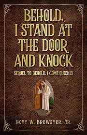 Behold i stand at the door and knock. Behold I Stand At The Door And Knock Sequel To Behold I Come Quickly English Edition Ebook Jr Dr Hoyt W Brewster Amazon De Kindle Shop