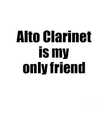 Discover our extensive collection of clarinet player quotes. Funny Alto Clarinet Is My Only Friend Quote Musician Gift For Instrument Player Pun Digital Art By Funny Gift Ideas