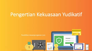 Pengertian Kekuasaan Yudikatif Hukum Tugas Serta Fungsinya