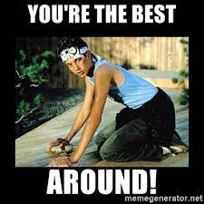 You Re The Best Around The Karate Kid Meme Generator