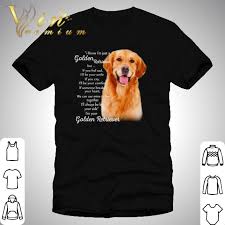 Golden retriever dog forums since 2005 a forum community dedicated to golden retriever owners and enthusiasts. I Know I M Just A Golden Retriever But If You Feel Sad I M Your Golden Retriever Shirt Hoodie Sweater Longsleeve T Shirt