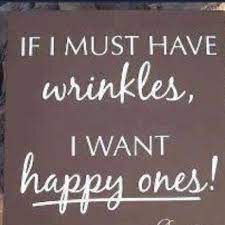 Regret, life is short, make you smile. If I Must Have Wrinkles Quotes Funny Wood Signs Wrinkles