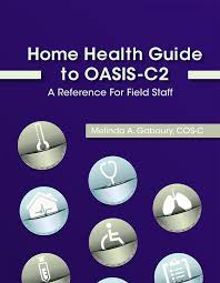 Home Health Guide To Oasis C2 A Reference For Field Staff