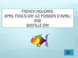 Rein janssen pour le monde. Ppt French Holidays April Fool S Day Le Poisson D Avril And Bastille Day Powerpoint Presentation Id 2081424