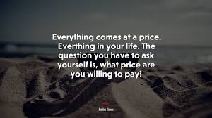 686757 Everything Comes At A Price Everthing In Your Life The Question You Have To Ask Yourself Is What Price Are You Willing To Pay Paullina Simons Quote 4k Wallpaper