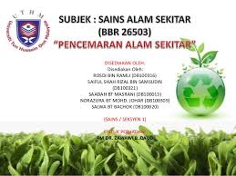 — ada perubahan suhu air — eutrophikasi adalah proses alam dimana air (danau, sungai dll) menjadi terlampau kaya akan nutrien. Pencemaran Alam Sekitar