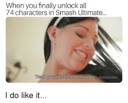 The official subreddit for super smash bros. When You Finally Unlock All 74 Characters In Smash Ultimate Eah You Like That Don Tyou Reddit Meme On Ballmemes Com