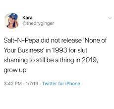 Kara Salt N Pepa Did Not Release None Of Your Business In 1993 For Slut Shaming To Still Be A Thing In 2019 Grow Up 342 Pm 1719 Twitter For Iphone Iphone Meme