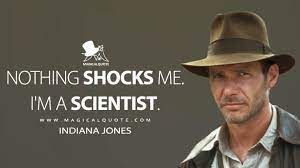 Something made it inevitable. professor of archaeology, expert on the occult, and how does one say it… obtainer of rare antiquities. throw me the idol; Nothing Shocks Me I M A Scientist Magicalquote