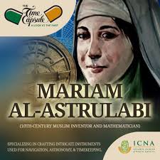 Mariam Al-Astrulabi Mariam Al-Astrulabi, a gifted 10th-century Muslim  inventor and mathematician, was born in Damascus, Syria, during a time when  opportunities for women in education and intellectual pursuits were scarce.  Nevertheless, Mariam