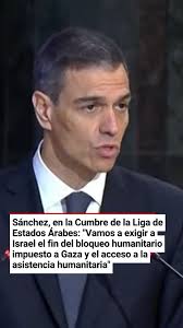 Sánchez, en la Cumbre de la Liga de Estados Árabes: "Vamos a exigir a  Israel el fin del bloqueo humanitario impuesto a Gaza y el acceso a la  asistencia humanitaria".