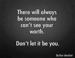 There Will Always Be Someone Who Can T See Your Worth Don T Let It Be You Inspirational Quotes Motivation Parents Quotes Funny Quotes To Live By