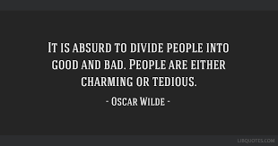 It Is Absurd To Divide People Into Good And Bad People Are Either Charming Or Tedious