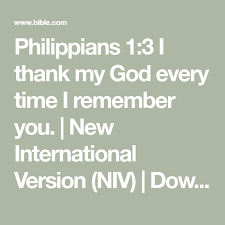 Philippians 1 3 I Thank My God Every Time I Remember You New International Version Niv Download The Bible App Now Bible Apps Bible Bible Plan