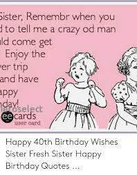 We collect and curate only the best quotes, and display them in a clutter free, aesthetic list. 40th Birthday Memes For Sister Viral Memes