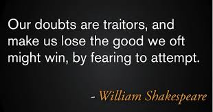 Our Doubts Are Traitors And Make Us Lose The Good We Oft Might Win By Fearing To Attem Shakespeare Quotes Funny Shakespeare Quotes William Shakespeare Quotes