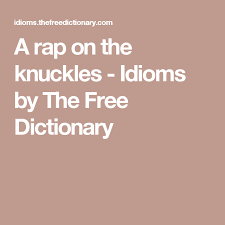 A Rap On The Knuckles Idioms By The Free Dictionary Free Dictionary Rap Idioms